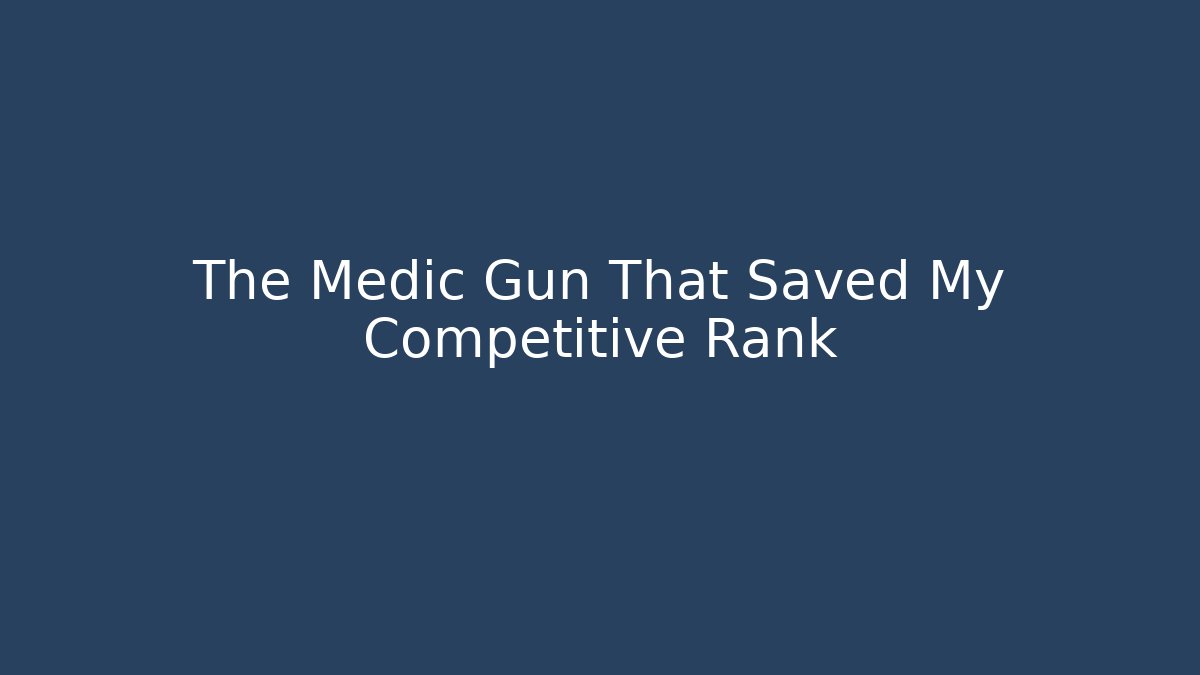 The Medic Gun That Saved My Competitive Rank