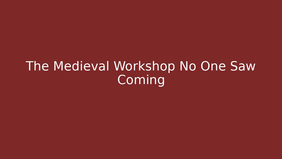 The Medieval Workshop No One Saw Coming