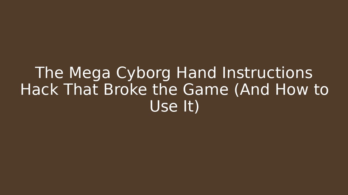 The Mega Cyborg Hand Instructions Hack That Broke the Game (And How to Use It)