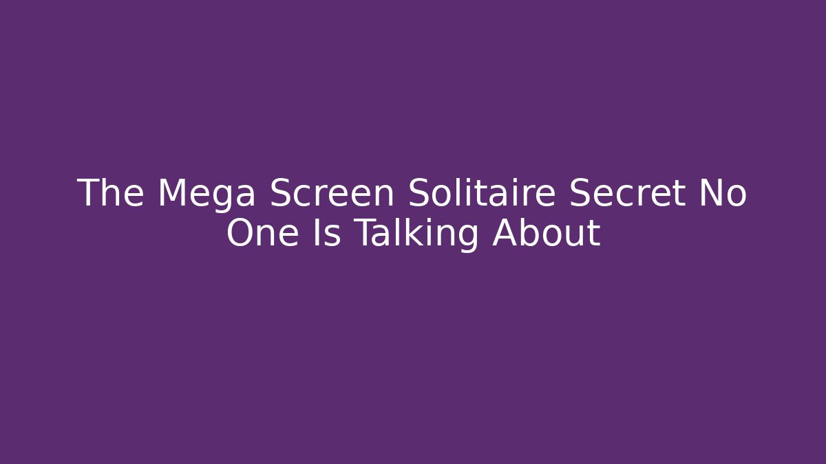 The Mega Screen Solitaire Secret No One Is Talking About
