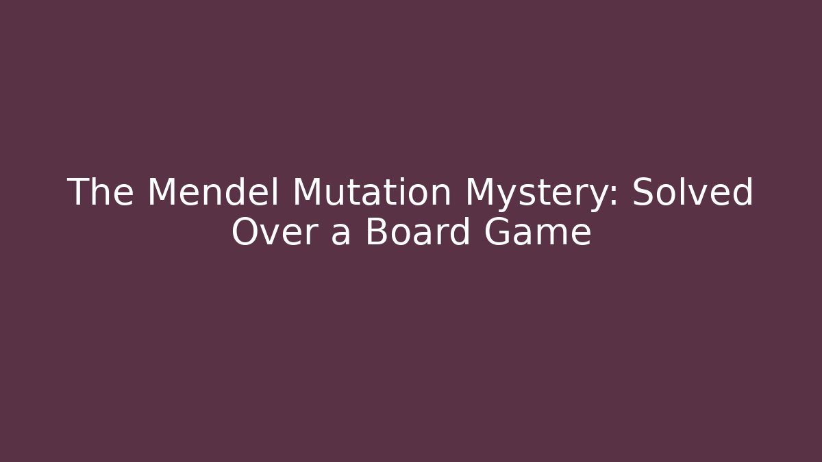 The Mendel Mutation Mystery: Solved Over a Board Game