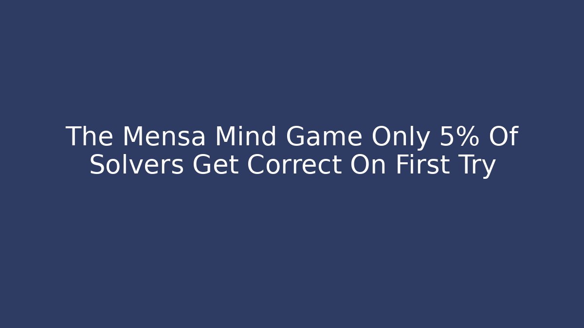 The Mensa Mind Game Only 5% Of Solvers Get Correct On First Try