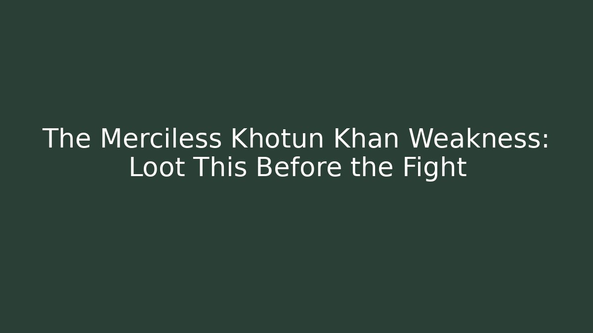 The Merciless Khotun Khan Weakness: Loot This Before the Fight