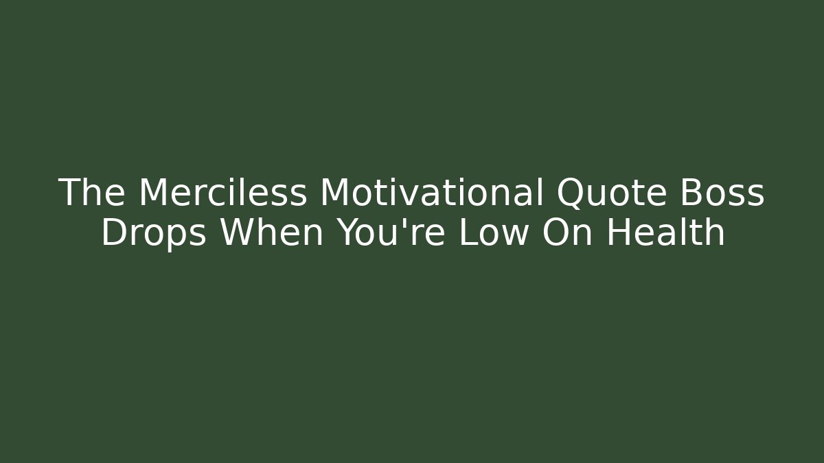 The Merciless Motivational Quote Boss Drops When You're Low On Health