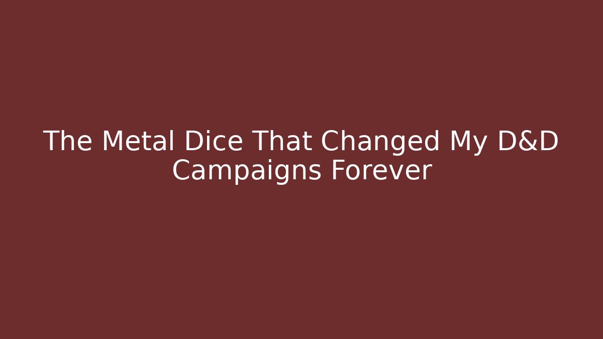 The Metal Dice That Changed My D&D Campaigns Forever