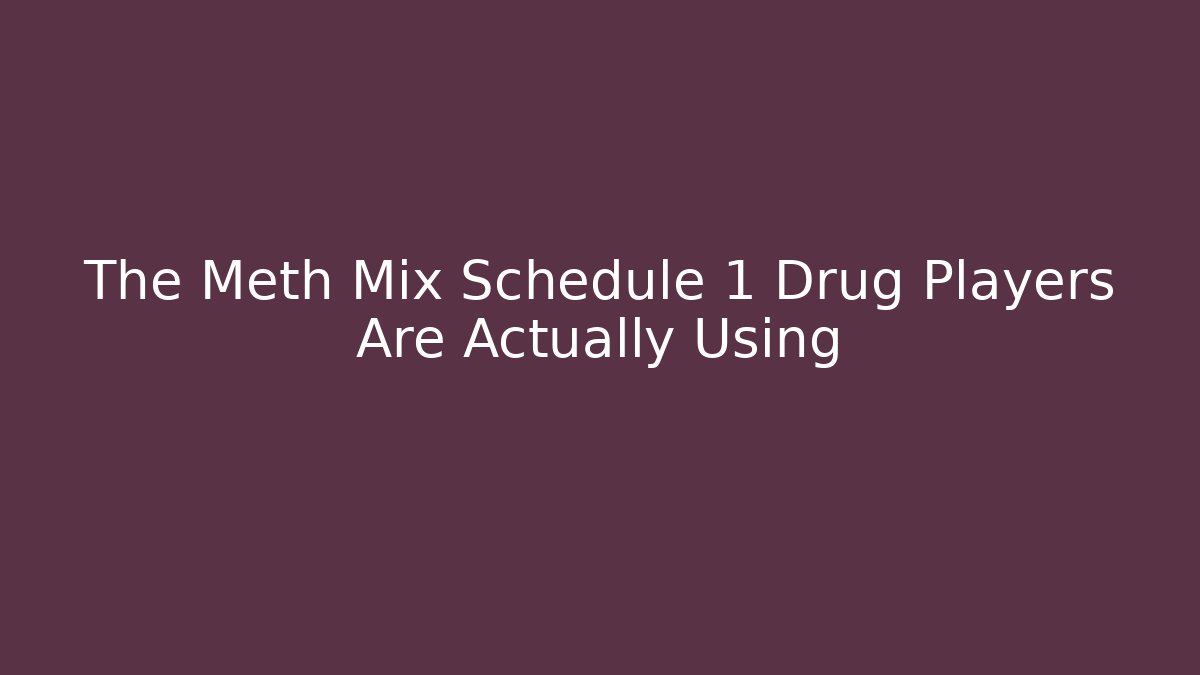 The Meth Mix Schedule 1 Drug Players Are Actually Using