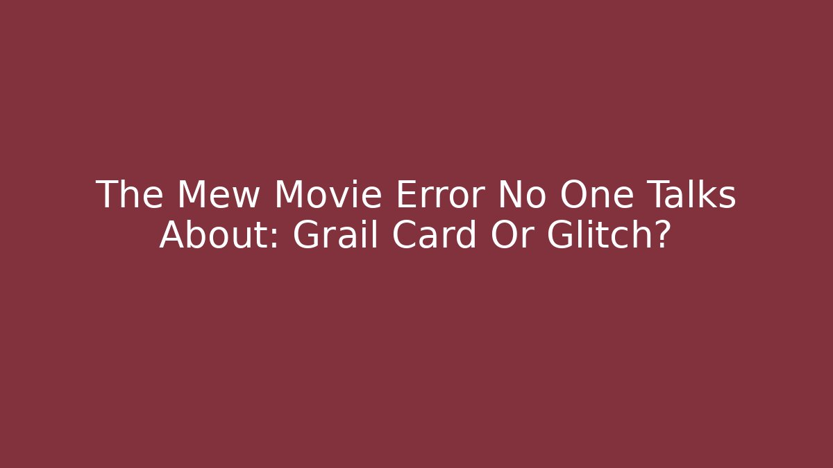 The Mew Movie Error No One Talks About: Grail Card Or Glitch?