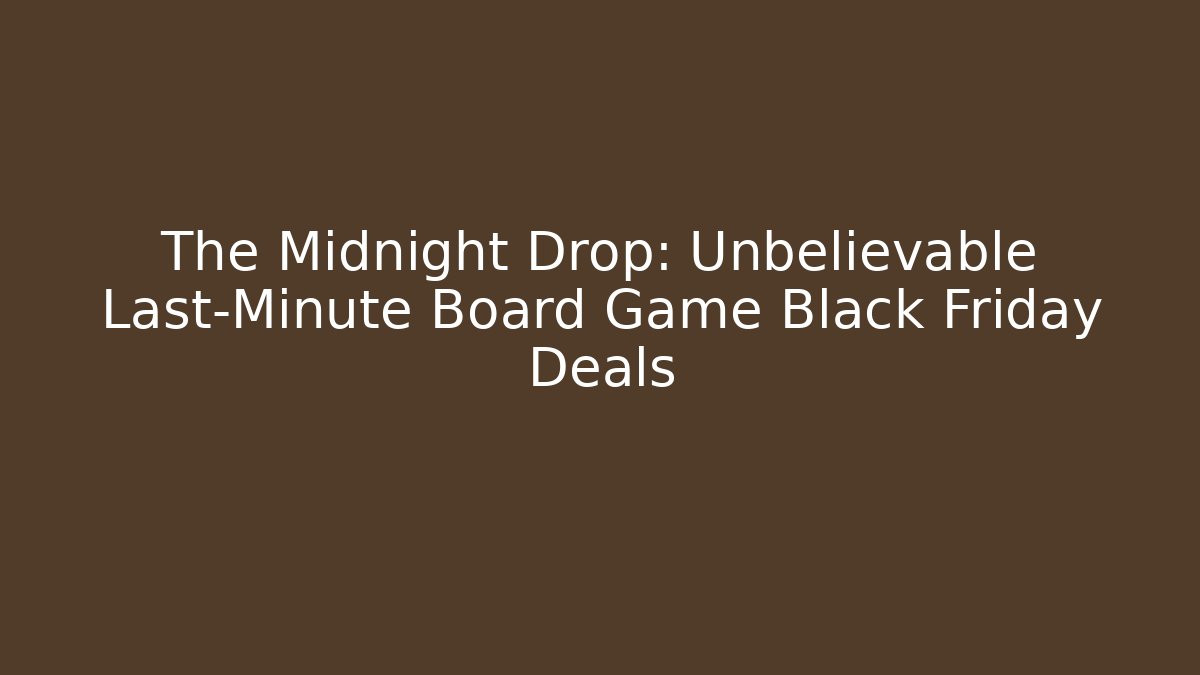 The Midnight Drop: Unbelievable Last-Minute Board Game Black Friday Deals