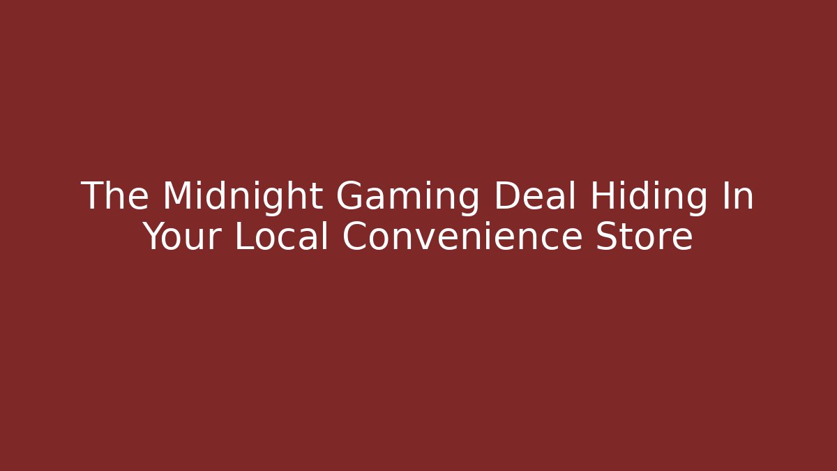 The Midnight Gaming Deal Hiding In Your Local Convenience Store