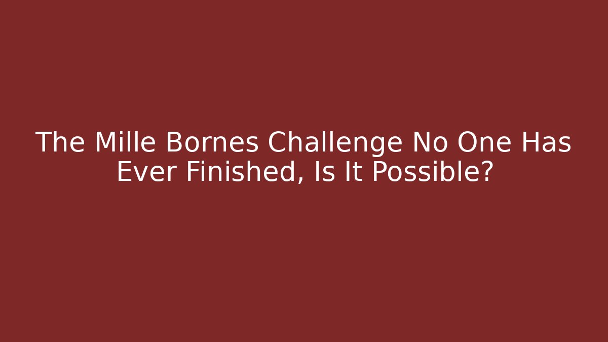 The Mille Bornes Challenge No One Has Ever Finished, Is It Possible?