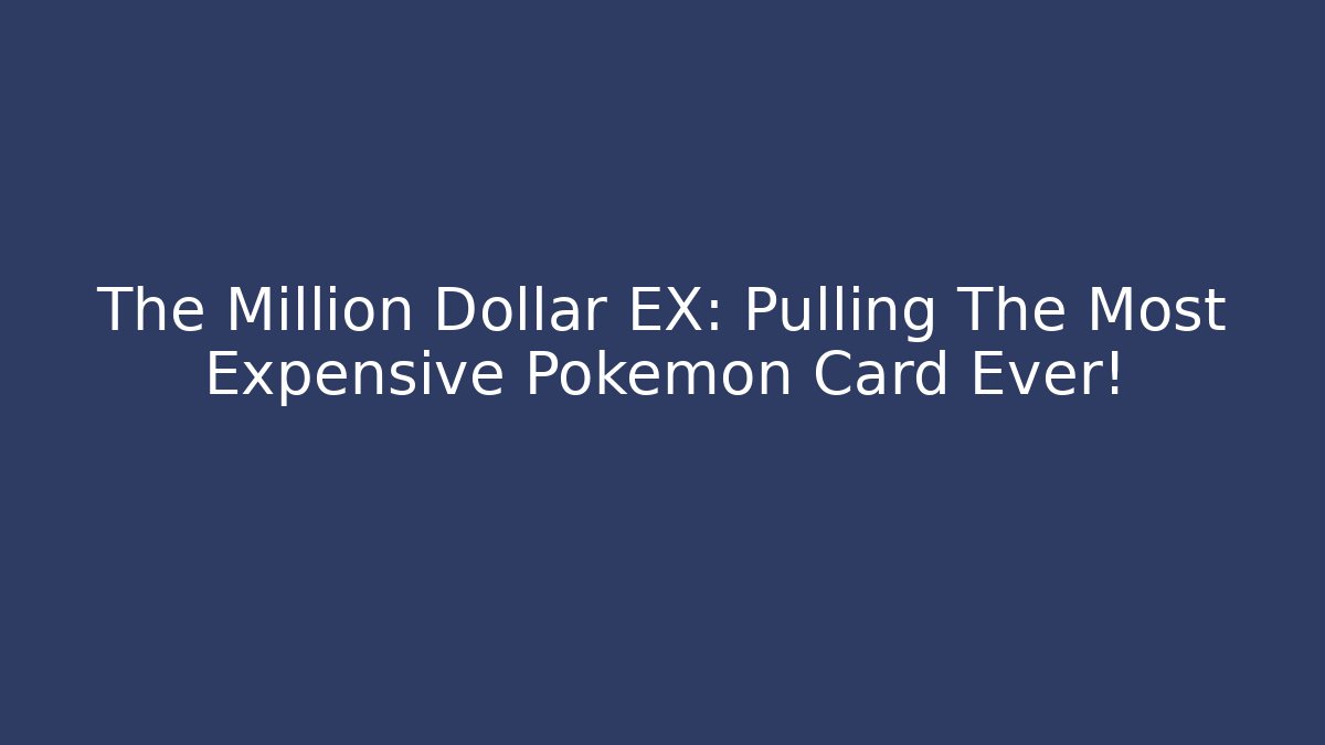 The Million Dollar EX: Pulling The Most Expensive Pokemon Card Ever!