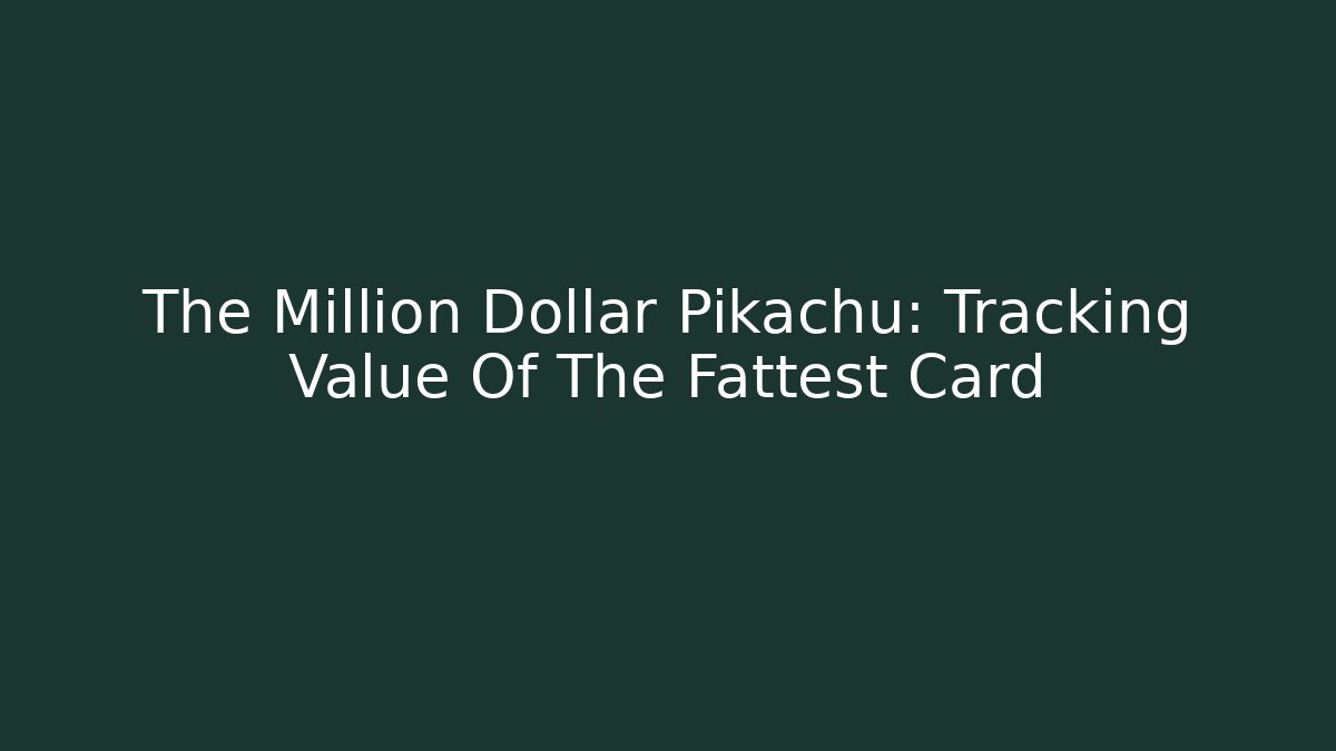 The Million Dollar Pikachu: Tracking Value Of The Fattest Card