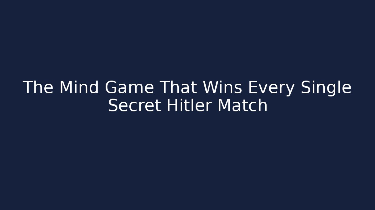 The Mind Game That Wins Every Single Secret Hitler Match