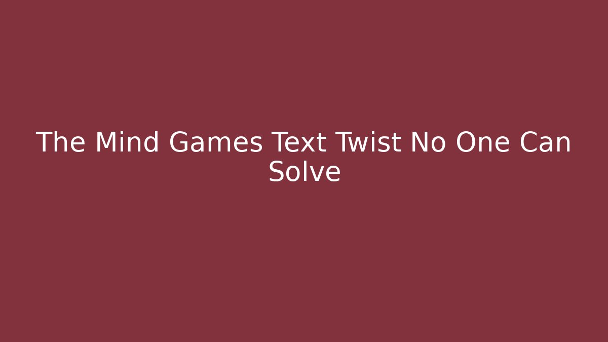 The Mind Games Text Twist No One Can Solve
