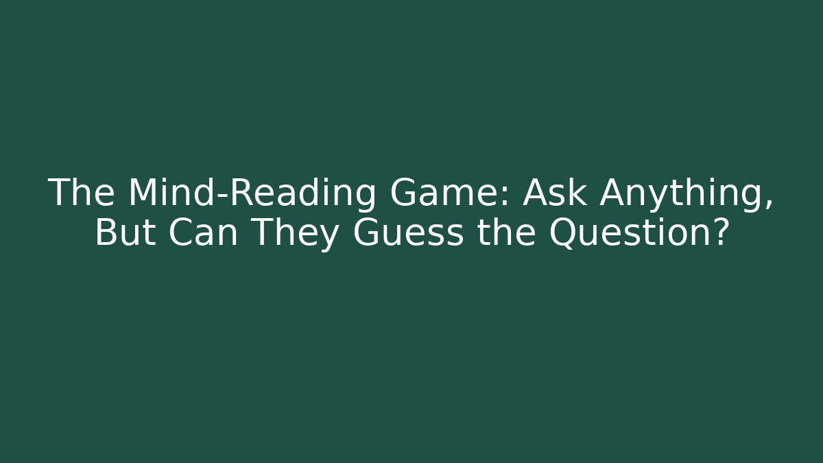 The Mind-Reading Game: Ask Anything, But Can They Guess the Question?