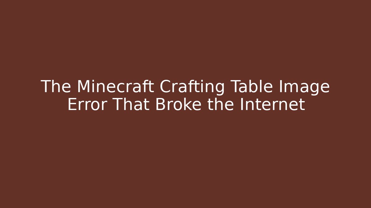 The Minecraft Crafting Table Image Error That Broke the Internet