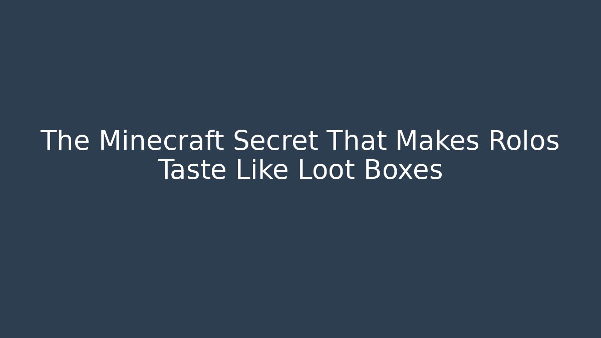 The Minecraft Secret That Makes Rolos Taste Like Loot Boxes