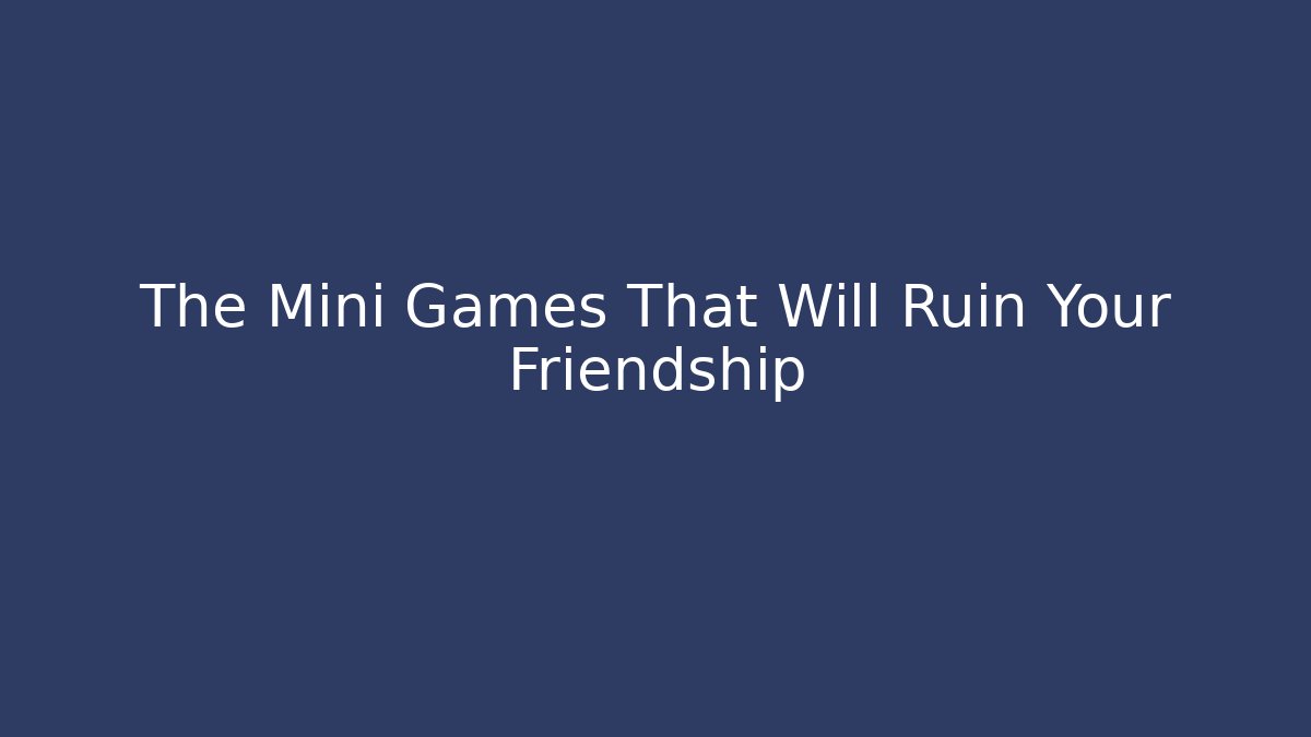 The Mini Games That Will Ruin Your Friendship - Método de Aprovação
