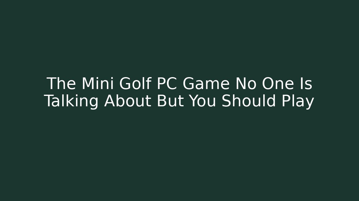 The Mini Golf PC Game No One Is Talking About But You Should Play