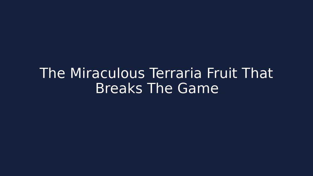 The Miraculous Terraria Fruit That Breaks The Game