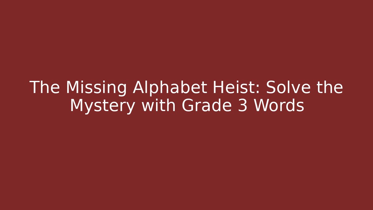 The Missing Alphabet Heist: Solve the Mystery with Grade 3 Words