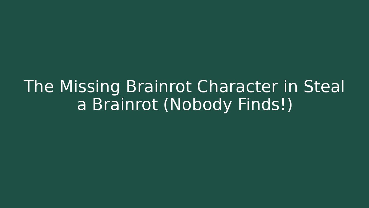 The Missing Brainrot Character in Steal a Brainrot (Nobody Finds!)