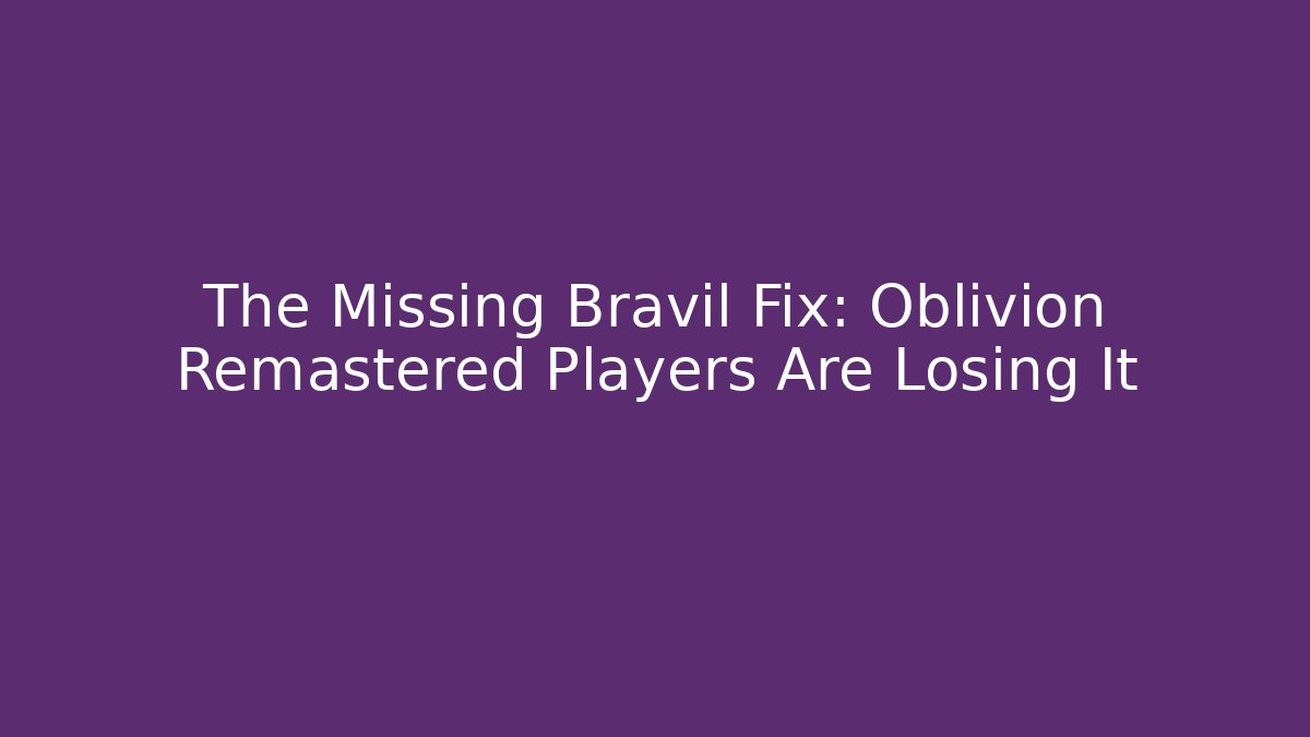The Missing Bravil Fix: Oblivion Remastered Players Are Losing It