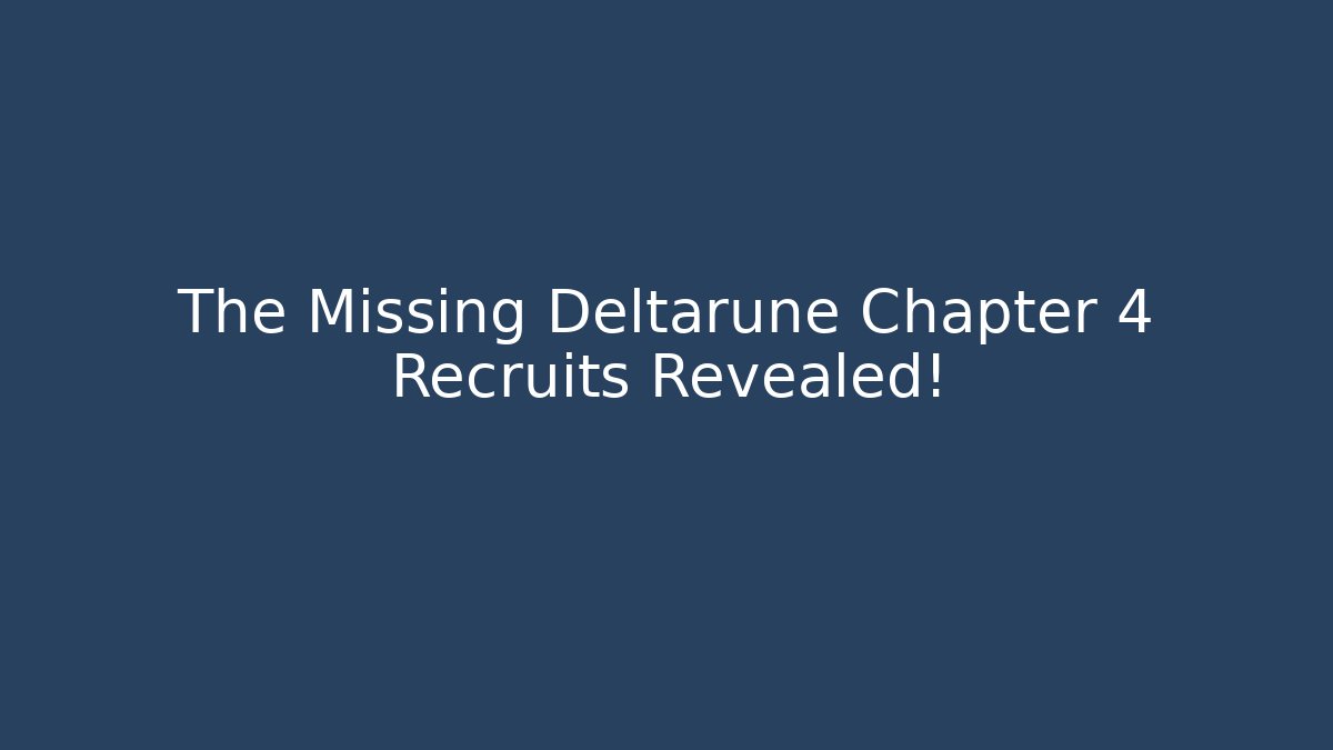 The Missing Deltarune Chapter 4 Recruits Revealed!