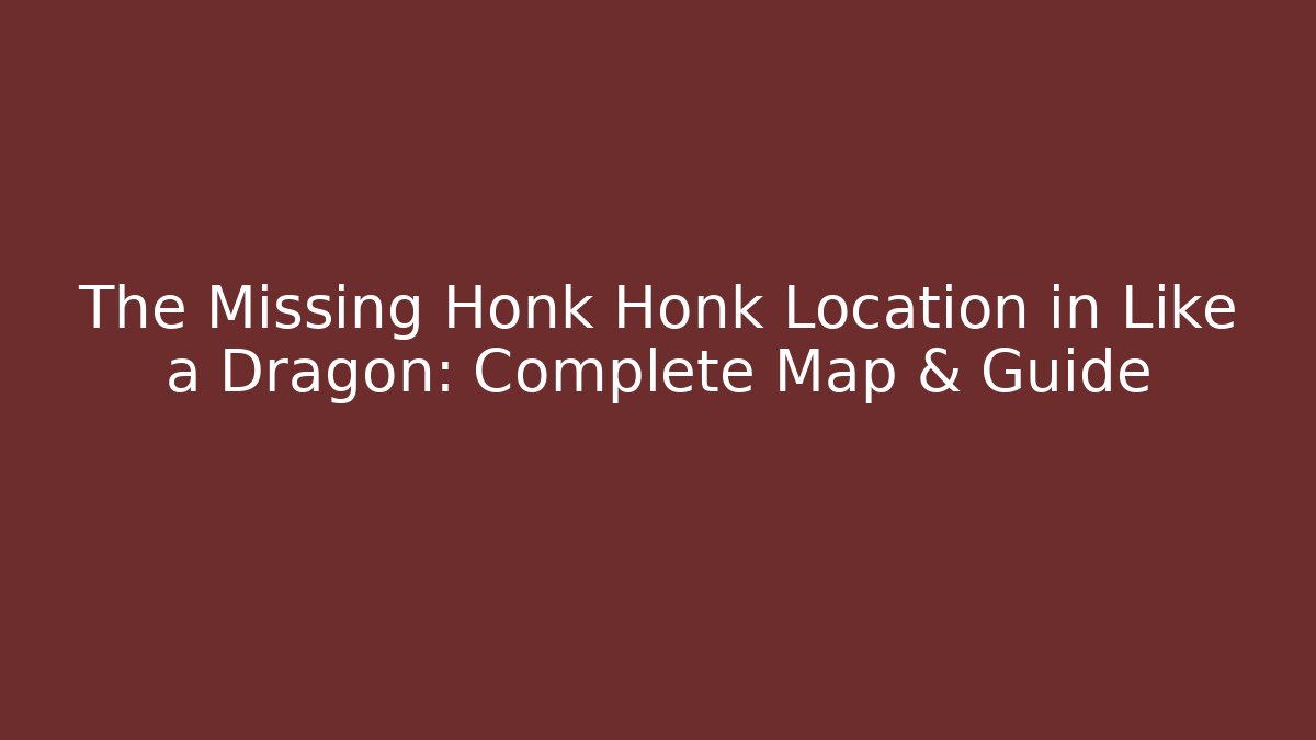 The Missing Honk Honk Location in Like a Dragon: Complete Map & Guide - Método de Aprovação
