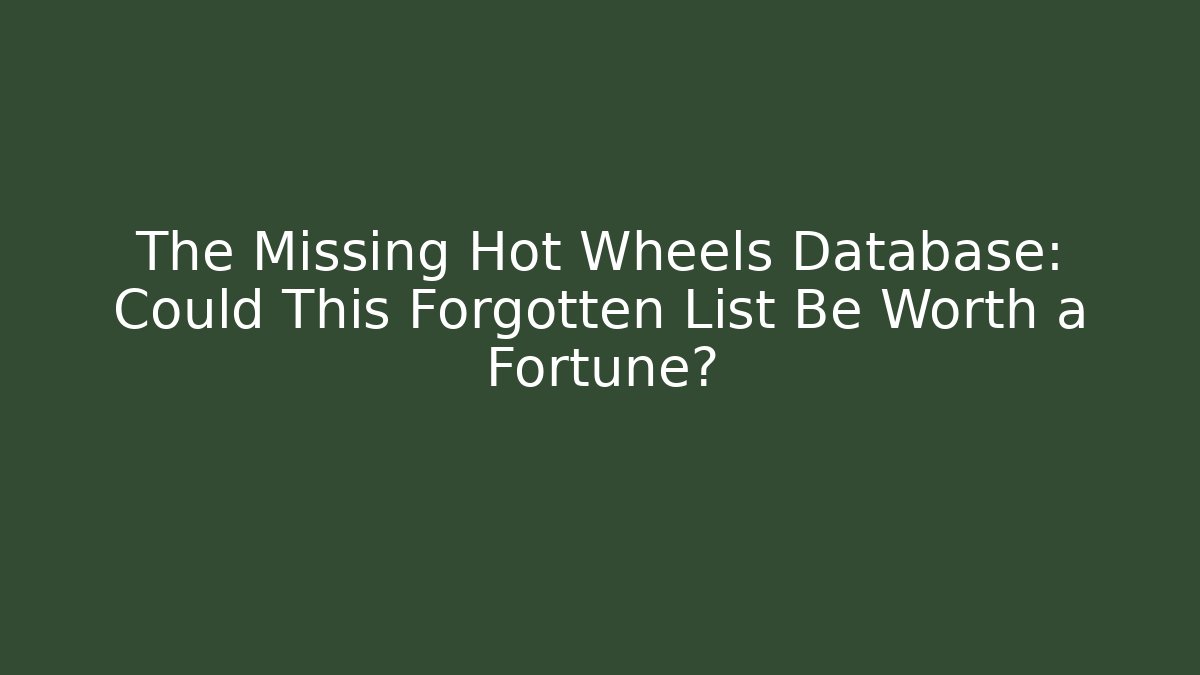 The Missing Hot Wheels Database: Could This Forgotten List Be Worth a Fortune?
