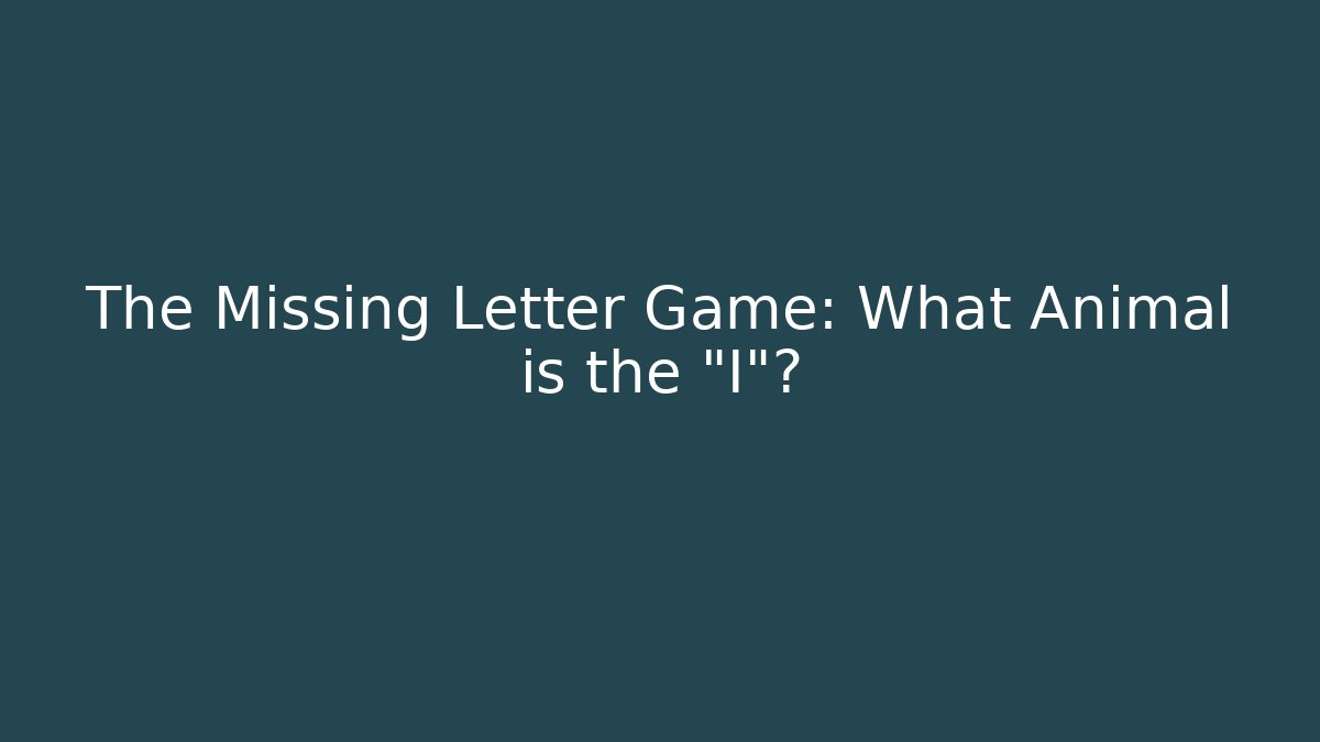 The Missing Letter Game: What Animal is the "I"?