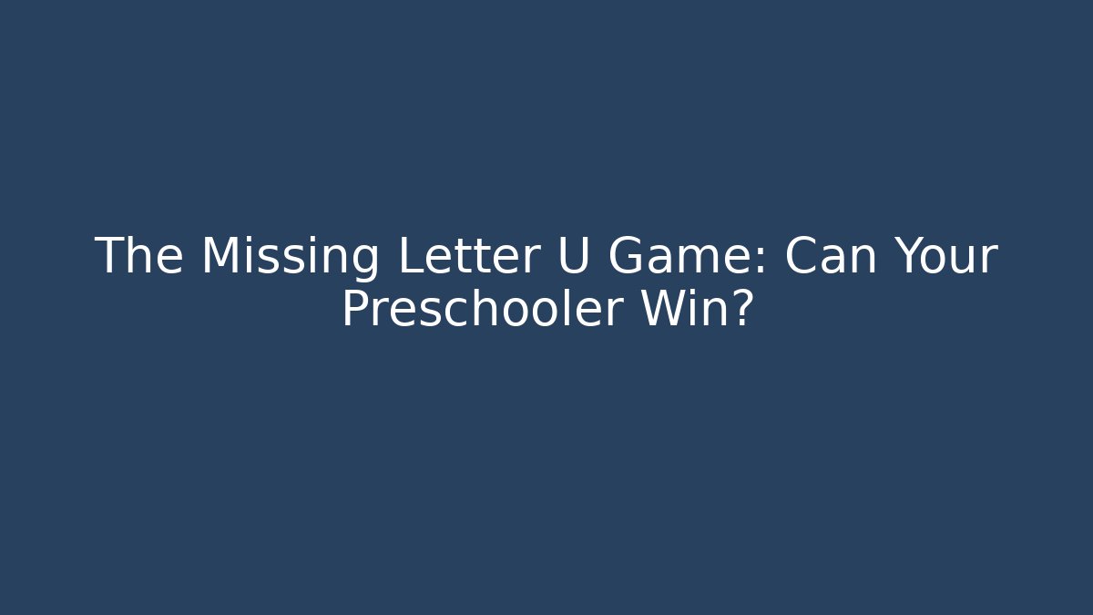 The Missing Letter U Game: Can Your Preschooler Win?