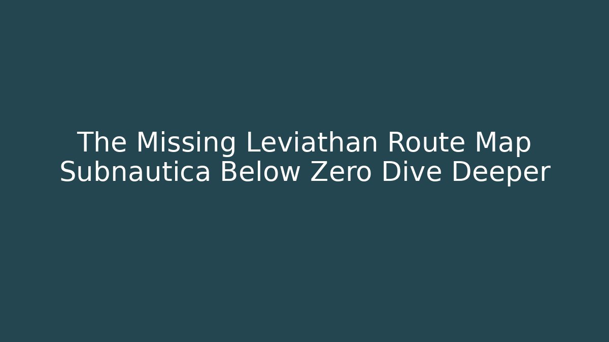 The Missing Leviathan Route Map Subnautica Below Zero Dive Deeper - Método de Aprovação