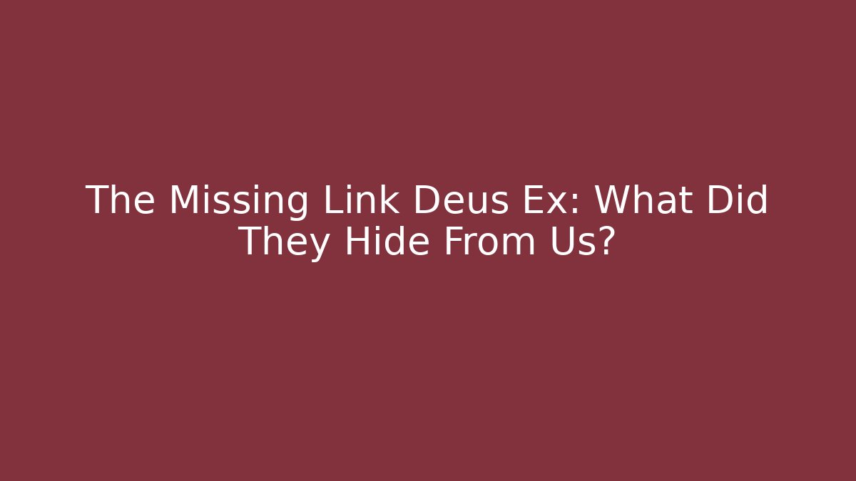 The Missing Link Deus Ex: What Did They Hide From Us? - Método de Aprovação