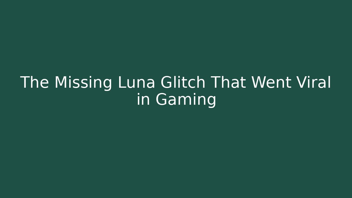 The Missing Luna Glitch That Went Viral in Gaming