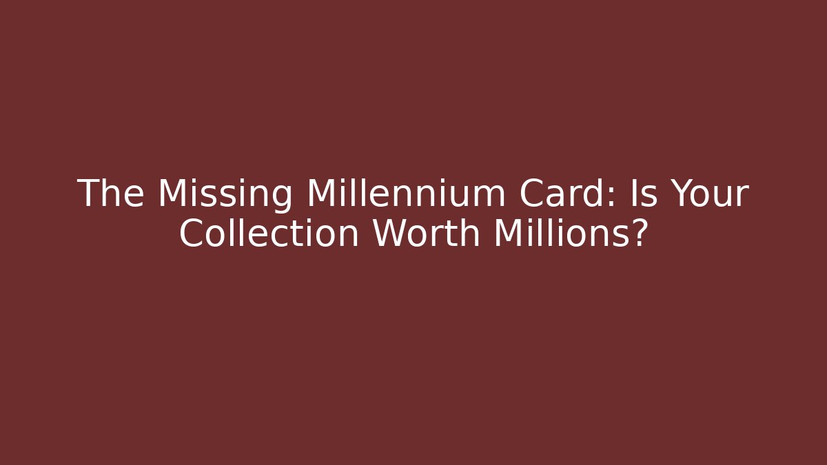 The Missing Millennium Card: Is Your Collection Worth Millions? - Método de Aprovação