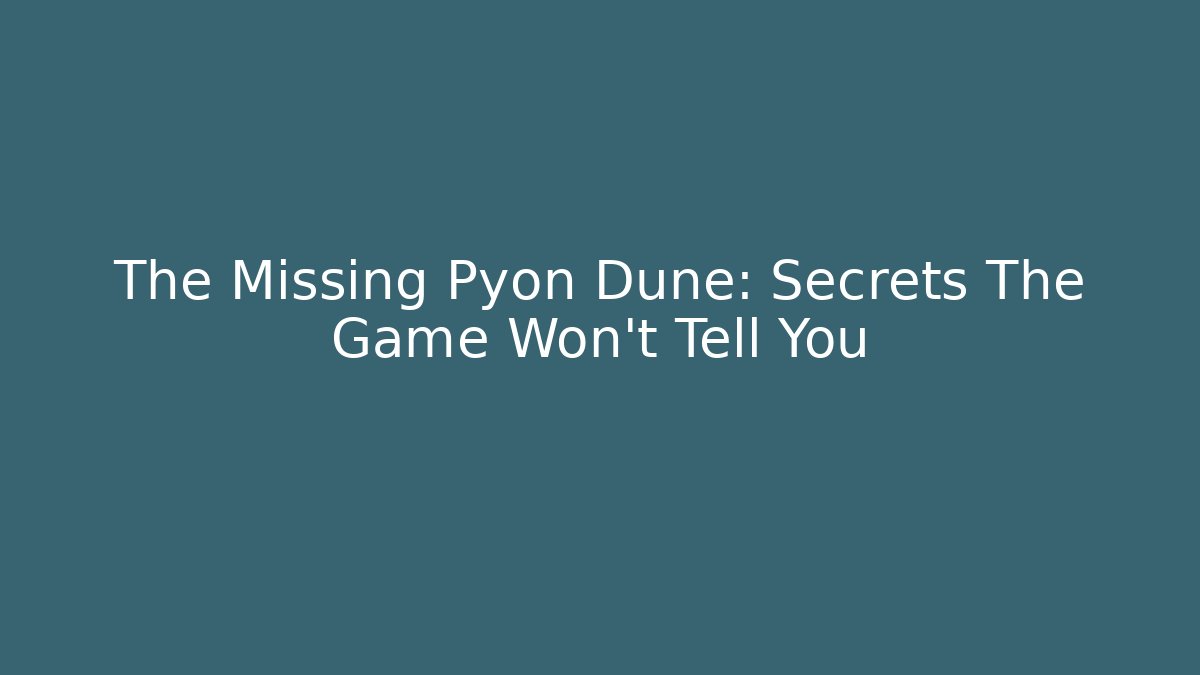 The Missing Pyon Dune: Secrets The Game Won't Tell You