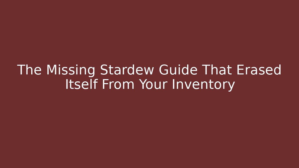 The Missing Stardew Guide That Erased Itself From Your Inventory