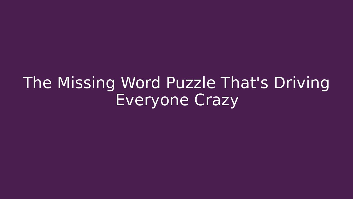 The Missing Word Puzzle That's Driving Everyone Crazy