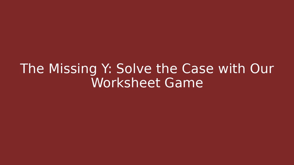 The Missing Y: Solve the Case with Our Worksheet Game