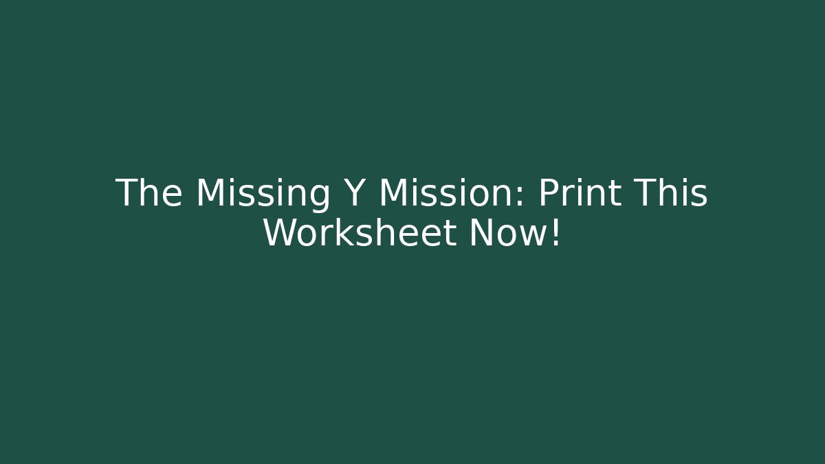 The Missing Y Mission: Print This Worksheet Now!