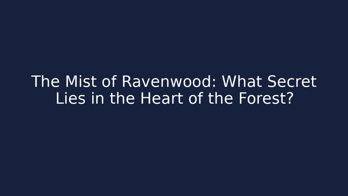 The Mist of Ravenwood: What Secret Lies in the Heart of the Forest?