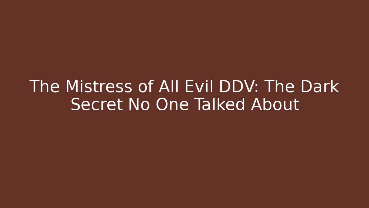 The Mistress of All Evil DDV: The Dark Secret No One Talked About