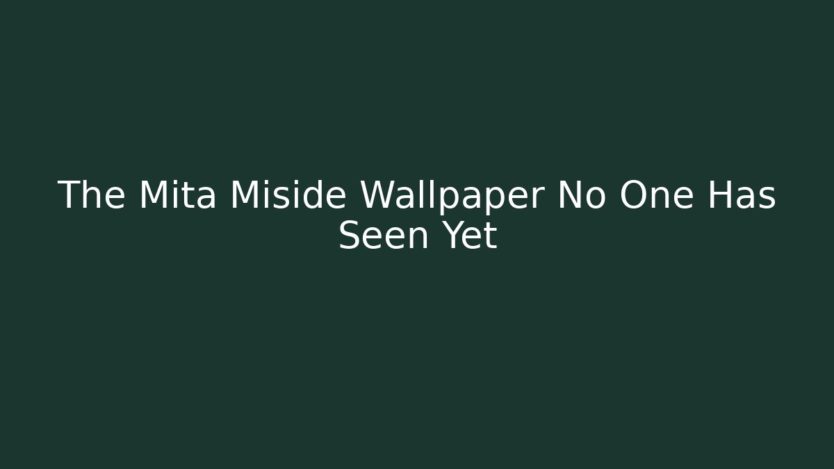 The Mita Miside Wallpaper No One Has Seen Yet
