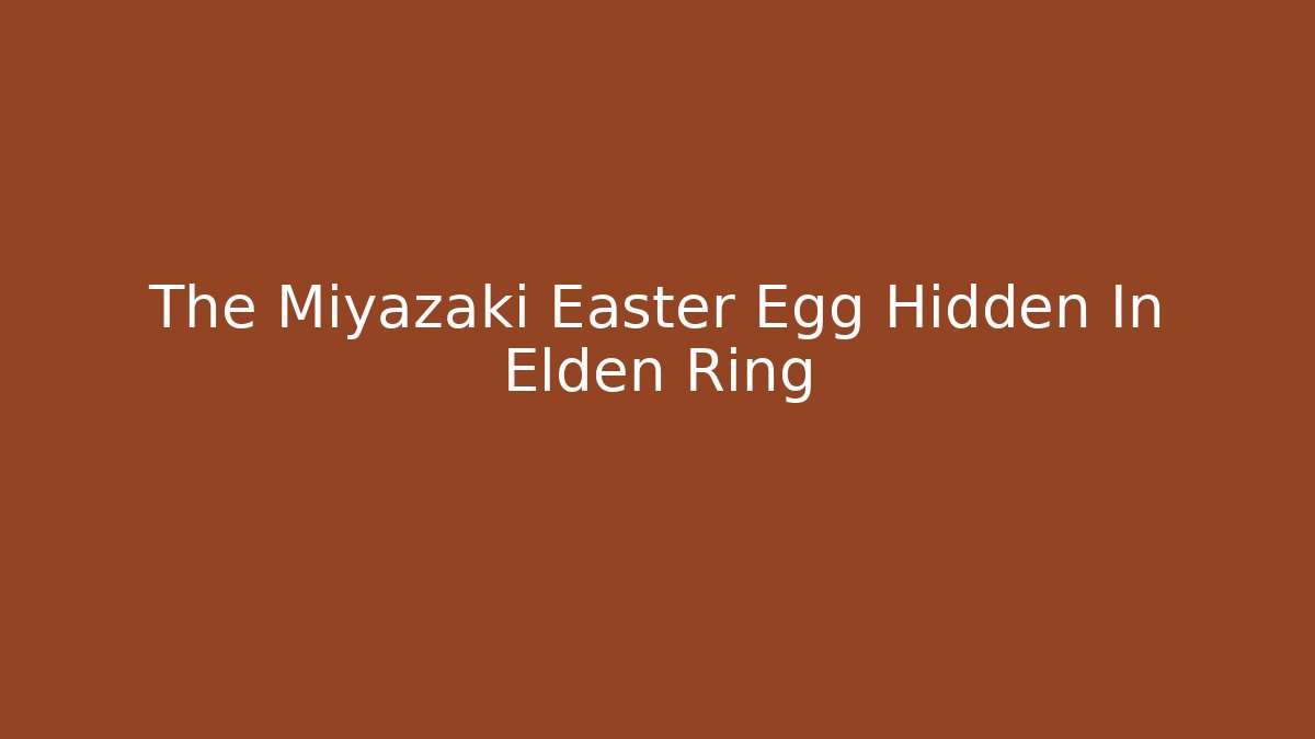 The Miyazaki Easter Egg Hidden In Elden Ring - Método de Aprovação