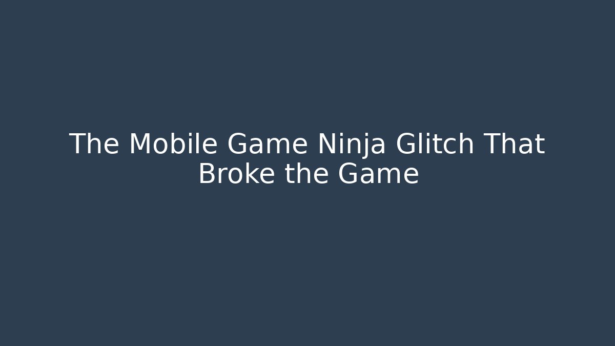 The Mobile Game Ninja Glitch That Broke the Game