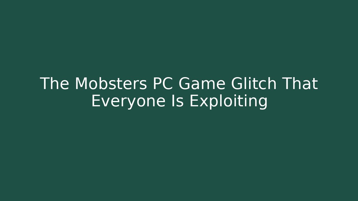 The Mobsters PC Game Glitch That Everyone Is Exploiting