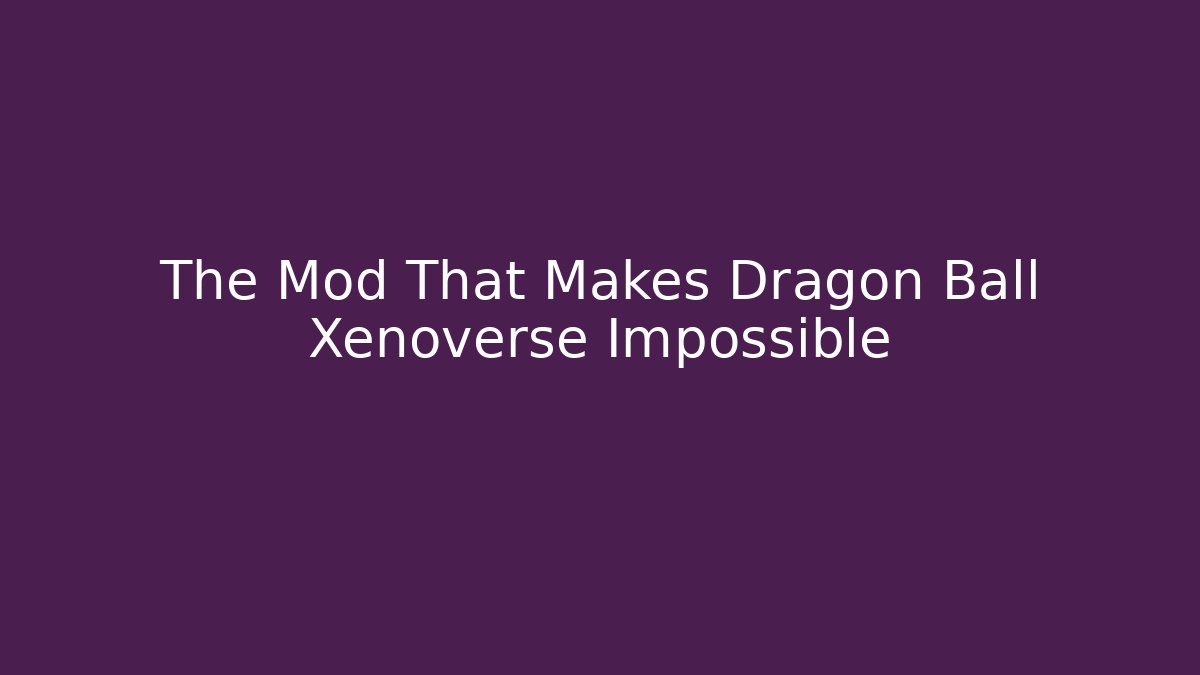 The Mod That Makes Dragon Ball Xenoverse Impossible - Método de Aprovação