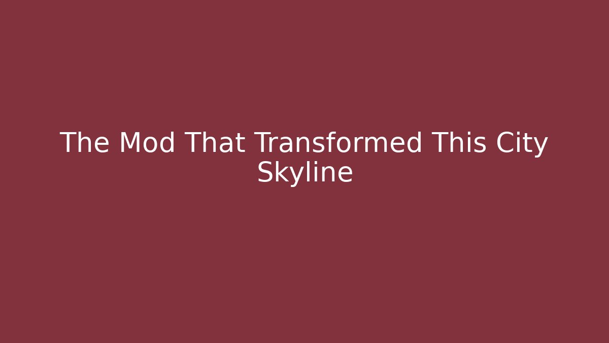 The Mod That Transformed This City Skyline