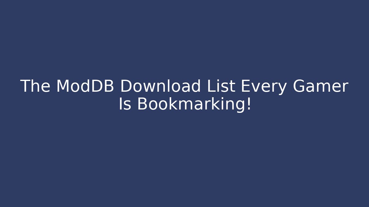 The ModDB Download List Every Gamer Is Bookmarking!